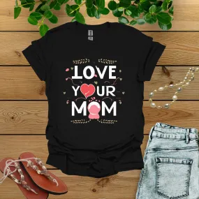 Love Your Mom Shirt